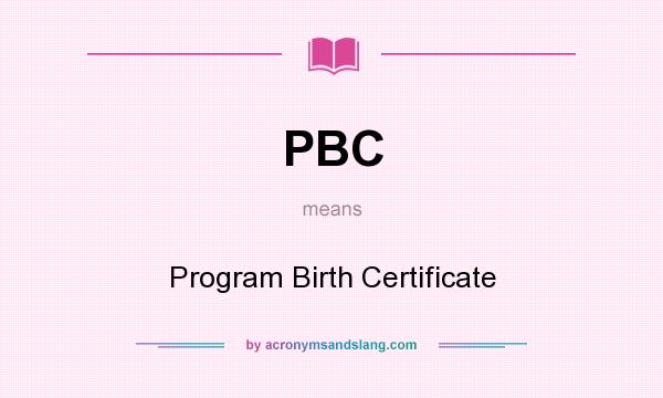 What does PBC mean? It stands for Program Birth Certificate