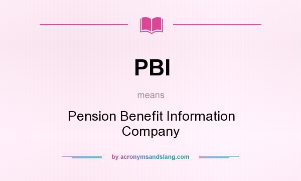 What does PBI mean? It stands for Pension Benefit Information Company