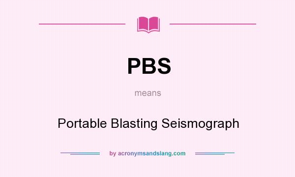 What does PBS mean? It stands for Portable Blasting Seismograph