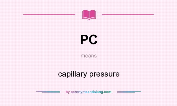 What does PC mean? It stands for capillary pressure