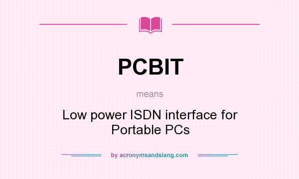 What does PCBIT mean? It stands for Low power ISDN interface for Portable PCs
