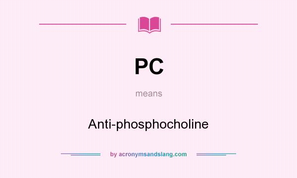 What does PC mean? It stands for Anti-phosphocholine