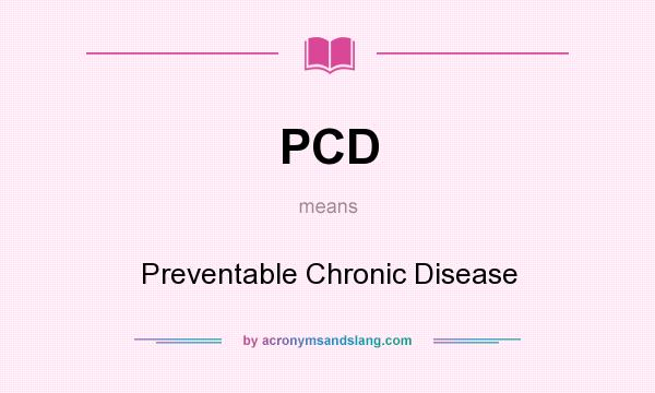 What does PCD mean? It stands for Preventable Chronic Disease