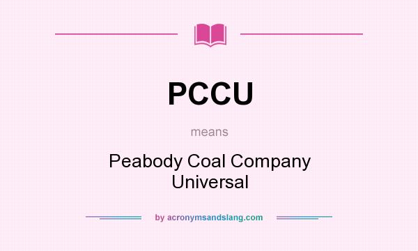 What does PCCU mean? It stands for Peabody Coal Company Universal
