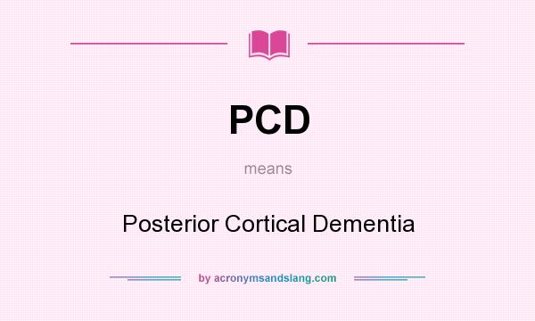 What does PCD mean? It stands for Posterior Cortical Dementia