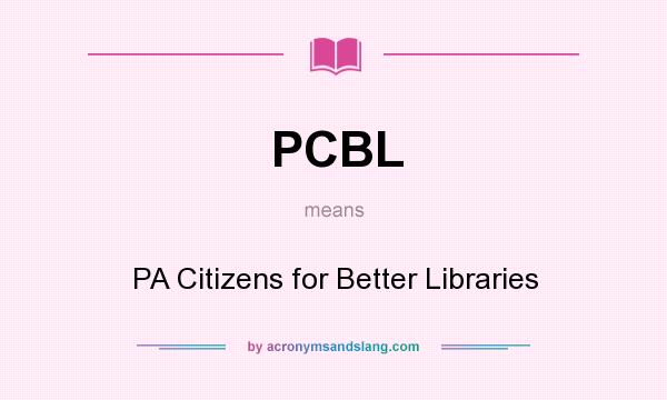 What does PCBL mean? It stands for PA Citizens for Better Libraries