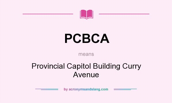 What does PCBCA mean? It stands for Provincial Capitol Building Curry Avenue