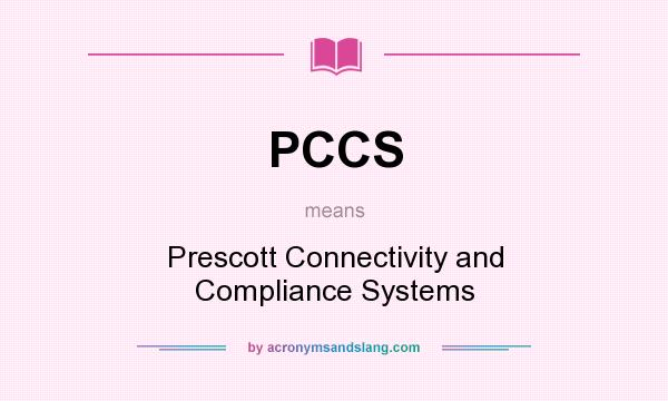 What does PCCS mean? It stands for Prescott Connectivity and Compliance Systems