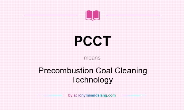 What does PCCT mean? It stands for Precombustion Coal Cleaning Technology