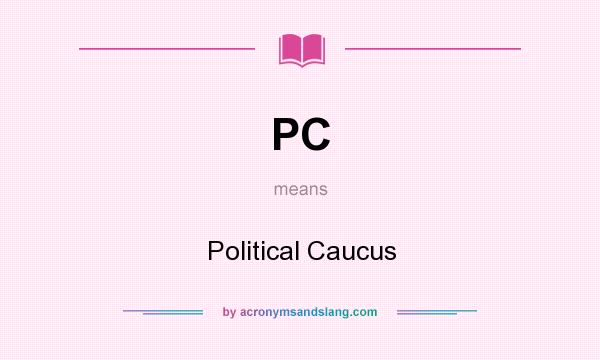 What does PC mean? It stands for Political Caucus