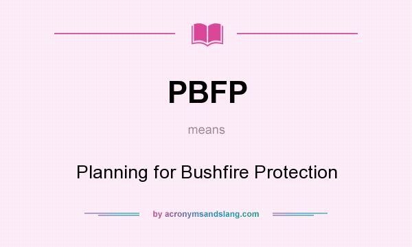 What does PBFP mean? It stands for Planning for Bushfire Protection