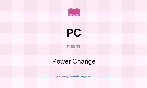 What does PC mean? It stands for Power Change