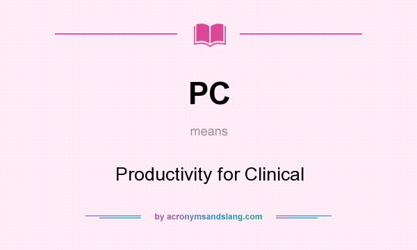 What does PC mean? It stands for Productivity for Clinical