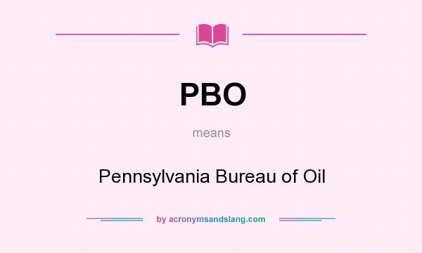 What does PBO mean? It stands for Pennsylvania Bureau of Oil