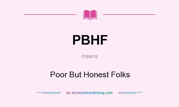 What does PBHF mean? It stands for Poor But Honest Folks
