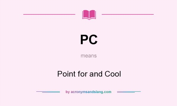 What does PC mean? It stands for Point for and Cool