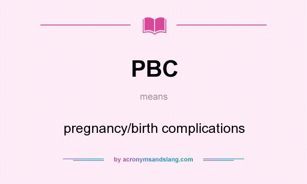 What does PBC mean? It stands for pregnancy/birth complications