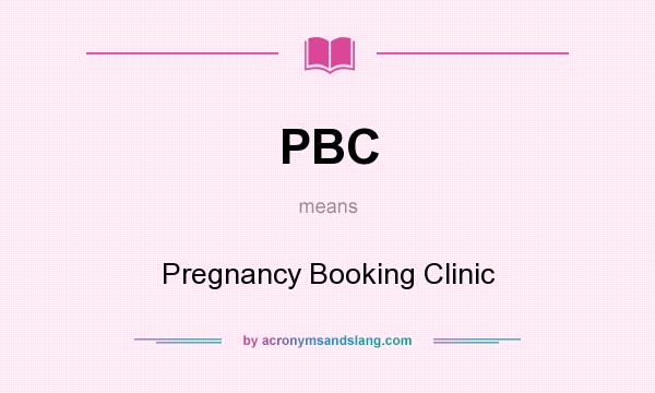 What does PBC mean? It stands for Pregnancy Booking Clinic