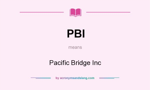 What does PBI mean? It stands for Pacific Bridge Inc