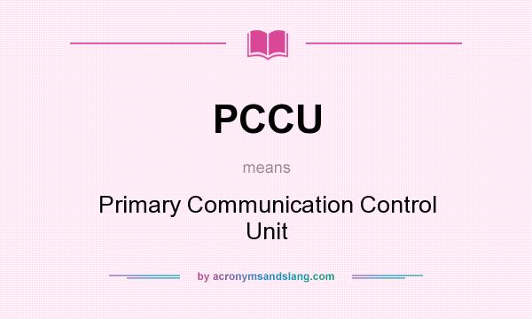 What does PCCU mean? It stands for Primary Communication Control Unit