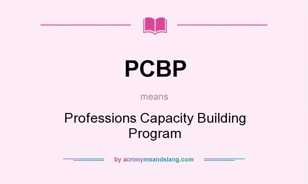 What does PCBP mean? It stands for Professions Capacity Building Program