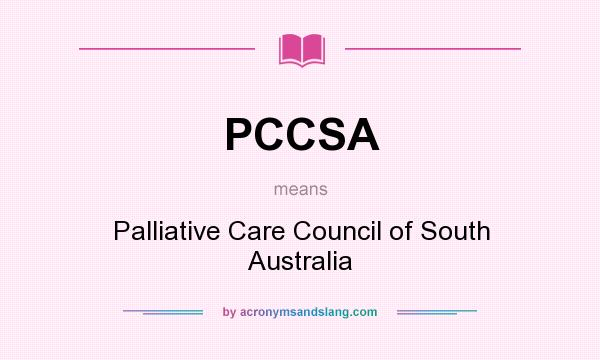 What does PCCSA mean? It stands for Palliative Care Council of South Australia