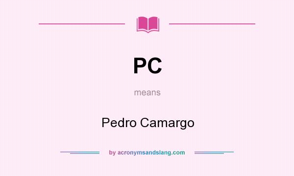 What does PC mean? It stands for Pedro Camargo