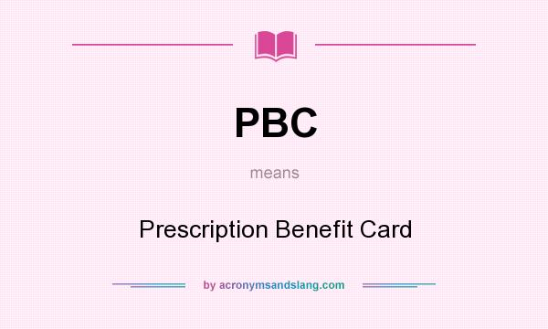 What does PBC mean? It stands for Prescription Benefit Card