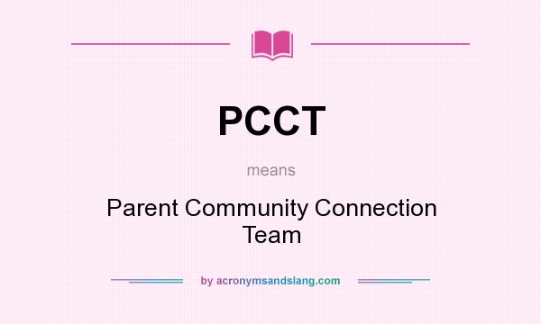 What does PCCT mean? It stands for Parent Community Connection Team