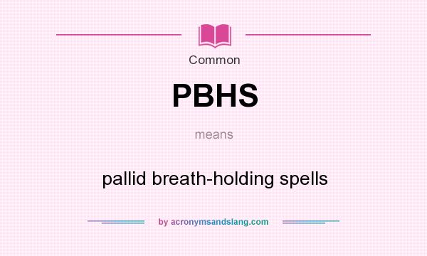 What does PBHS mean? It stands for pallid breath-holding spells