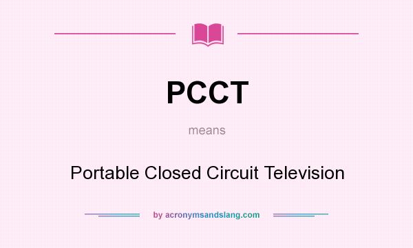 What does PCCT mean? It stands for Portable Closed Circuit Television