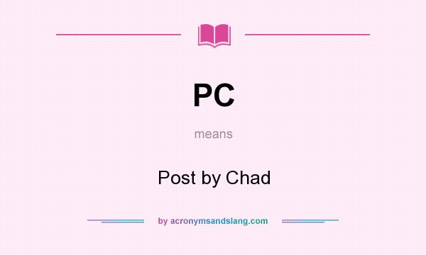 What does PC mean? It stands for Post by Chad