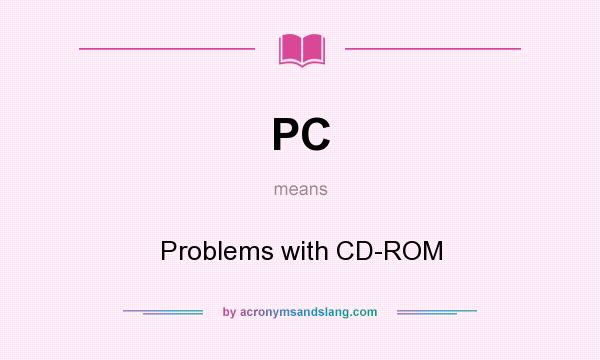 What does PC mean? It stands for Problems with CD-ROM