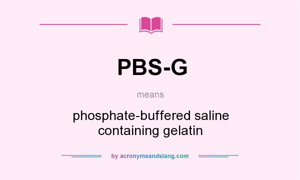What does PBS-G mean? It stands for phosphate-buffered saline containing gelatin