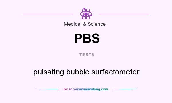 What does PBS mean? It stands for pulsating bubble surfactometer