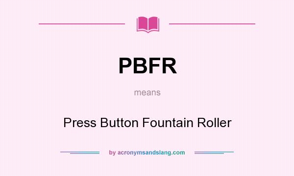 What does PBFR mean? It stands for Press Button Fountain Roller