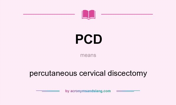 What does PCD mean? It stands for percutaneous cervical discectomy