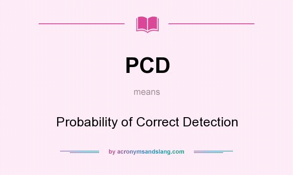 What does PCD mean? It stands for Probability of Correct Detection
