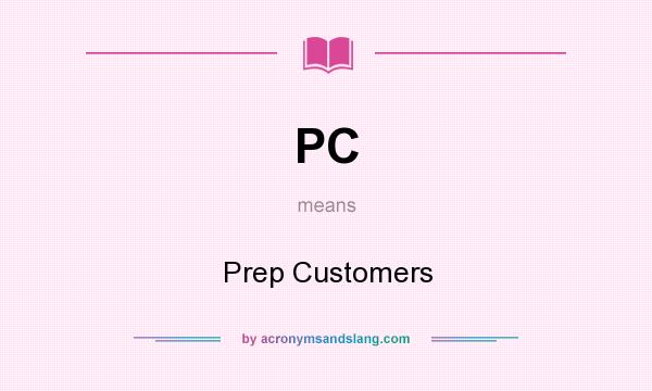 What does PC mean? It stands for Prep Customers