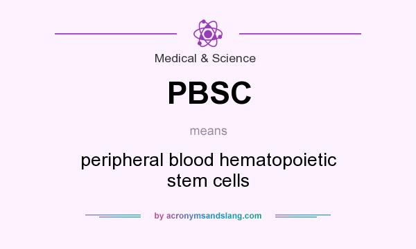 What does PBSC mean? It stands for peripheral blood hematopoietic stem cells