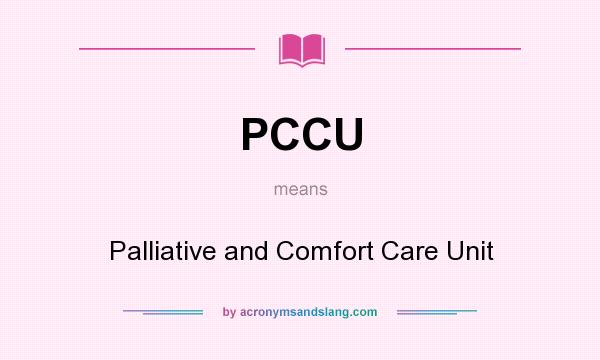 What does PCCU mean? It stands for Palliative and Comfort Care Unit