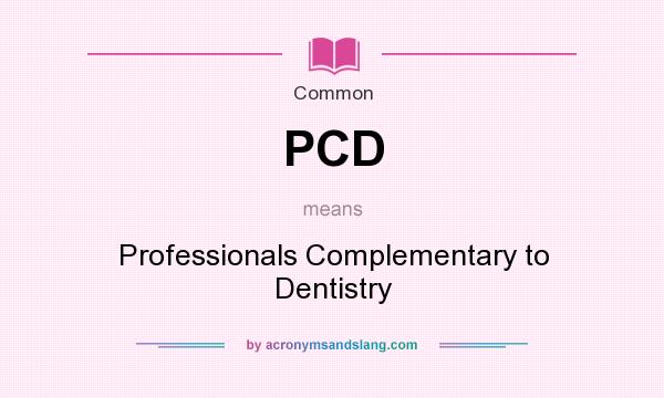 What does PCD mean? It stands for Professionals Complementary to Dentistry