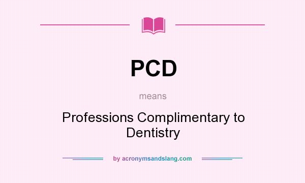 What does PCD mean? It stands for Professions Complimentary to Dentistry