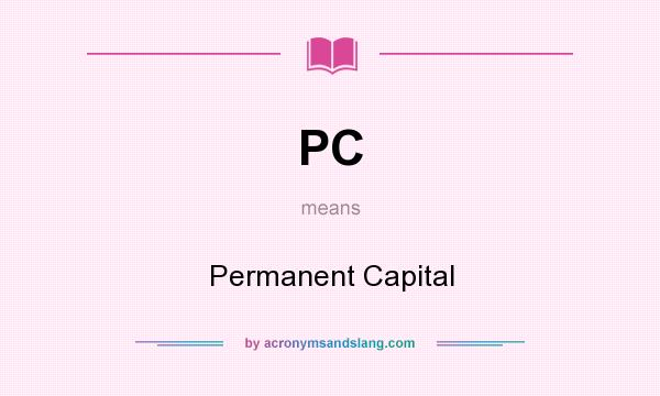 What does PC mean? It stands for Permanent Capital