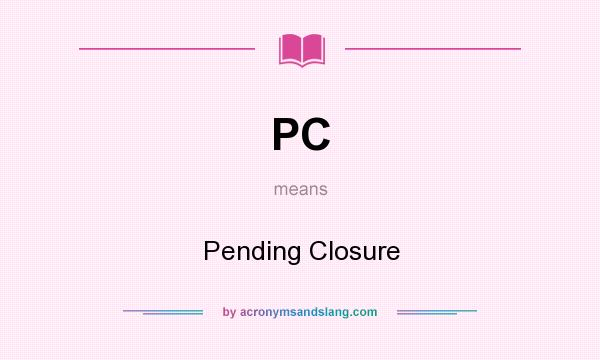 What does PC mean? It stands for Pending Closure