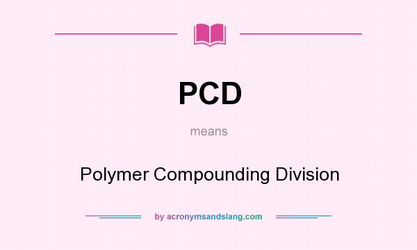 What does PCD mean? It stands for Polymer Compounding Division
