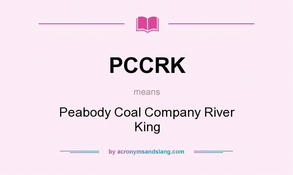 What does PCCRK mean? It stands for Peabody Coal Company River King