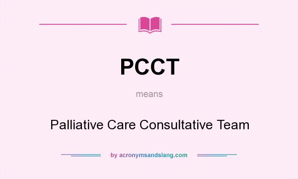 What does PCCT mean? It stands for Palliative Care Consultative Team