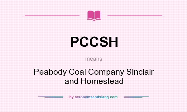 What does PCCSH mean? It stands for Peabody Coal Company Sinclair and Homestead