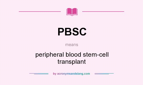 What does PBSC mean? It stands for peripheral blood stem-cell transplant